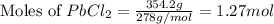 \text{Moles of }PbCl_2=\frac{354.2g}{278g/mol}=1.27mol