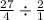 \frac{27}{4}\div \frac{2}{1}