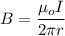 B=\dfrac{\mu_o I}{2\pi r}