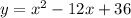 y = x^2 - 12x + 36