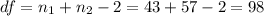 df=n_1+n_2-2=43+57-2=98