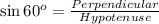 \sin 60^o=\frac{Perpendicular}{Hypotenuse}
