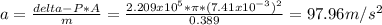 a=\frac{delta-P*A}{m} =\frac{2.209x10^{5}*\pi  *(7.41x10^{-3})^{2}  }{0.389} =97.96m/s^{2}