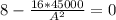 8 - \frac{16 *45000}{A^2}  = 0