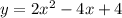 y=2x^2-4x+4