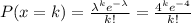 P(x=k)=\frac{\lambda^ke^{-\lambda}}{k!} =\frac{4^ke^{-4}}{k!}