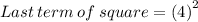 Last\:term\:of\:square=\left(4\right)^{2}