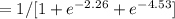 = 1/[1 + e^{-2.26} + e^{-4.53}]