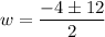 w=\dfrac{-4 \pm 12}{2}