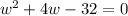 w^{2}+4w-32=0