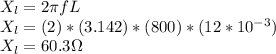 X_l=2\pi fL\\X_l=(2)*(3.142)*(800)*(12*10^{-3})\\X_l=60.3 \Omega