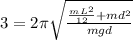 3 = 2 \pi \sqrt{\frac{\frac{mL^{2}}{12}+ md^{2}}{mgd}}
