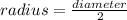 radius=\frac{diameter}{2}