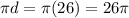 \pi d=\pi (26)=26\pi