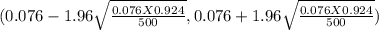 (0.076-1.96 \sqrt{\frac{0.076X0.924}{500} } ,0.076 + 1.96\sqrt{\frac{0.076X0.924}{500} } )