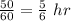 \frac{50}{60}=\frac{5}{6} \ hr