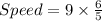 Speed =9 \times {\frac{6}{5}}