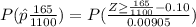 P(\hat p \frac{165}{1100} ) = P (\frac{Z \geq \frac{165}{1100} - 0.10}{0.00905} )