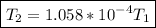 \boxed{T_2 = 1.058*10^{-4} T_1}