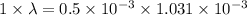 1\times \lambda =0.5\times 10^{-3}\times 1.031\times 10^{-3}