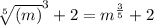\sqrt[5]{(m)}^{3}+2 =  m^{\frac{3}{5}}+2