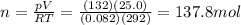 n=\frac{pV}{RT}=\frac{(132)(25.0)}{(0.082)(292)}=137.8 mol