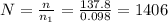 N=\frac{n}{n_1}=\frac{137.8}{0.098}=1406