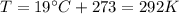 T=19^{\circ}C+273=292 K