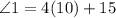 \angle 1 =4(10)+15