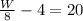 \frac{W}{8}-4 =20