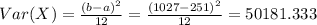 Var(X) = \frac{(b-a)^2}{12} = \frac{(1027 -251)^2}{12}= 50181.333