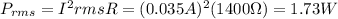 P_{rms}=I^2{rms}R=(0.035A)^2(1400\Omega)=1.73W