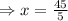 \Rightarrow x=\frac{45}{5}