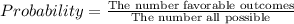 Probability=\frac{\textrm{The number favorable outcomes}}{\textrm{The number all possible}}