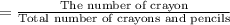 =\frac{\textrm{The number of crayon}}{\textrm{Total number of crayons and pencils}}