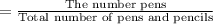 =\frac{\textrm{The number pens}}{\textrm{Total number of pens and pencils}}