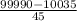 \frac{99990 - 10035}{45}