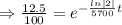 \Rightarrow \frac{12.5}{100} =e^{-\frac{ln|2|}{5700}t