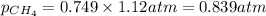 p_{CH_4}=0.749\times 1.12atm=0.839atm