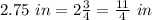 2.75\ in=2\frac{3}{4}=\frac{11}{4}\ in