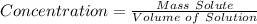 Concentration=\frac{Mass \ Solute}{Volume \ of \ Solution}