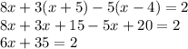 8x + 3(x + 5) - 5(x - 4) = 2    \\   8x + 3x + 15 - 5x + 20 = 2 \\ 6x + 35 = 2