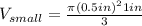 V_{small}=\frac{\pi (0.5 in)^{2} 1 in}{3}