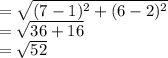 =\sqrt{(7-1)^{2} +(6-2)^{2} }\\=\sqrt{36+16}   \\=\sqrt{52}