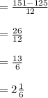 = \frac{151-125}{12}\\\\=\frac{26}{12}\\\\=\frac{13}{6}\\\\=2\frac{1}{6}