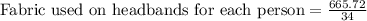 \text{Fabric used on headbands for each person}=\frac{665.72}{34}