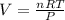 V =\frac{nRT}{P}