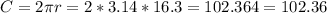 C=2\pi r=2*3.14*16.3=102.364=102.36