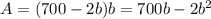 A = (700 - 2b)b = 700b - 2b^2