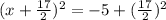 (x+\frac{17}{2})^{2}=-5+(\frac{17}{2})^{2}